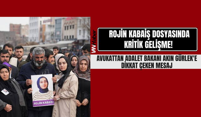 Rojin Kabaiş Dosyasında Kritik Gelişme! Avukattan Akın Gürlek'e Dikkat Çeken Mesaj