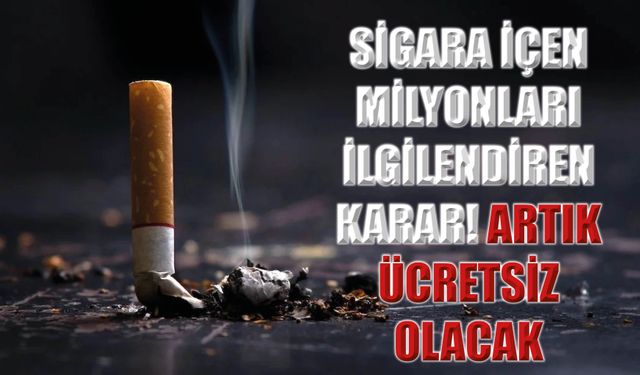 Sigara İçen Milyonları İlgilendiren Karar! Artık Ücretsiz Olacak