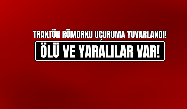 Traktör Römorku Uçuruma Yuvarlandı: Ölü Ve Yaralılar Var!