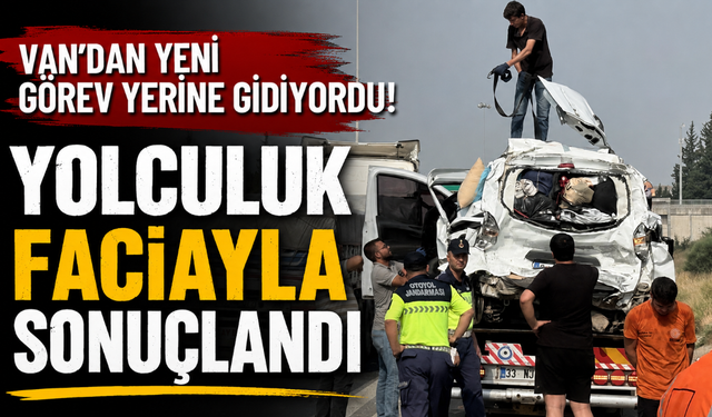 Van’dan Yeni Görev Yerine Gidiyordu! Acı Yolculuk Tarsus'ta Faciayla Sonuçlandı