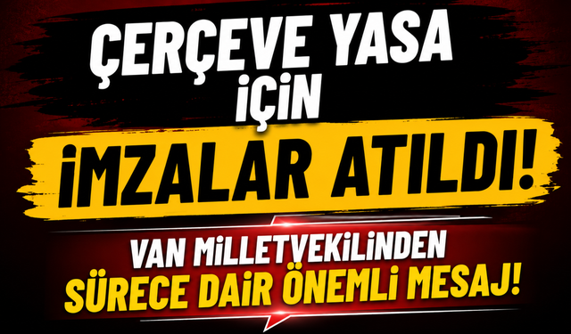 Van Milletvekilinden Çerçeve Yasa Mesajı! Süreçte Dikkat Çeken Açıklama