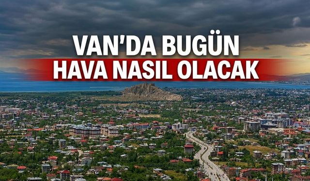 Van’da Bugün Hava Nasıl Olacak?