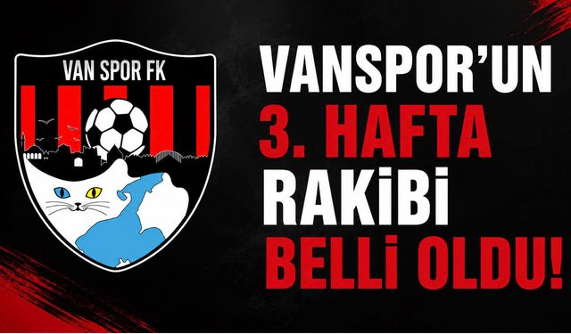 Vanspor’un 3. Hafta Rakibi Belli Oldu! İşte Maçın Tarihi ve Saati