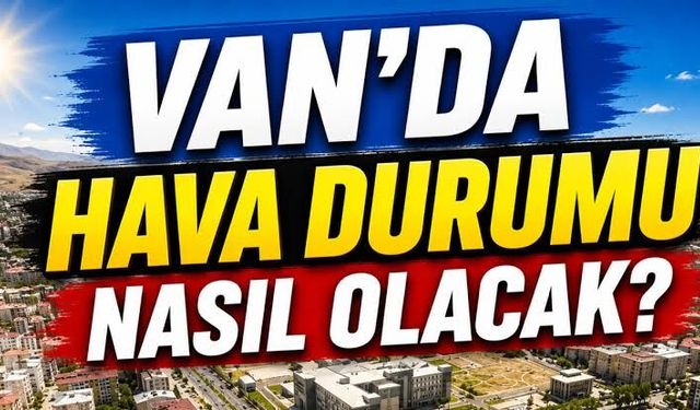 Van’da Hava Değişiyor! Sıcaklıklar 31 Dereceye Çıkacak 19 Ağustos 2026