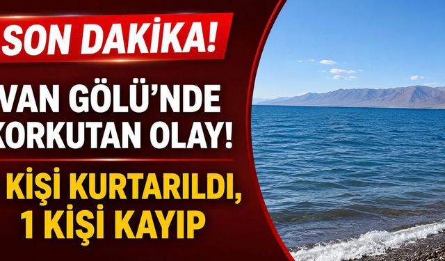 Son dakika! Van Gölü’nde Korkutan Olay! 1 Kişi Kurtarıldı, 1 Kişi Kayıp