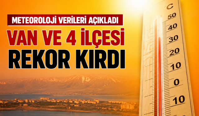 Van ve İlçelerinde Temmuz Sıcaklıkları Mevsim Normallerini Aştı