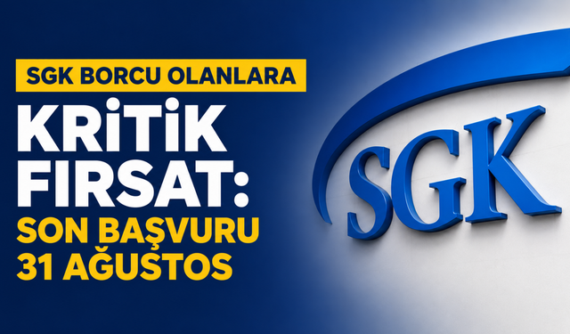 SGK Borcu Olanlara Kritik Fırsat: Son Başvuru 31 Ağustos