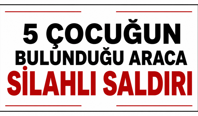 Siverek’te İçinde 5 Çocuğun Bulunduğu Araca Silahlı Saldırı