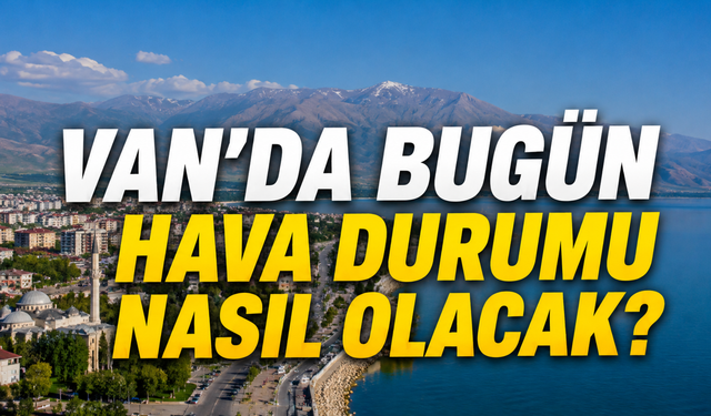 Van’da 29 Ağustos Hava Durumu Belli Oldu!