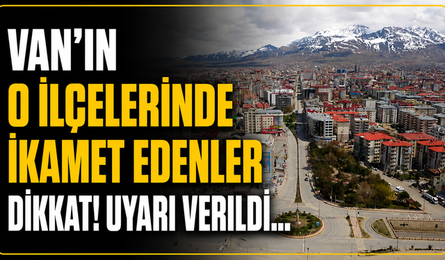 Van’ın İpekyolu ve Tuşba İlçeleri İçin Uyarı Verildi!