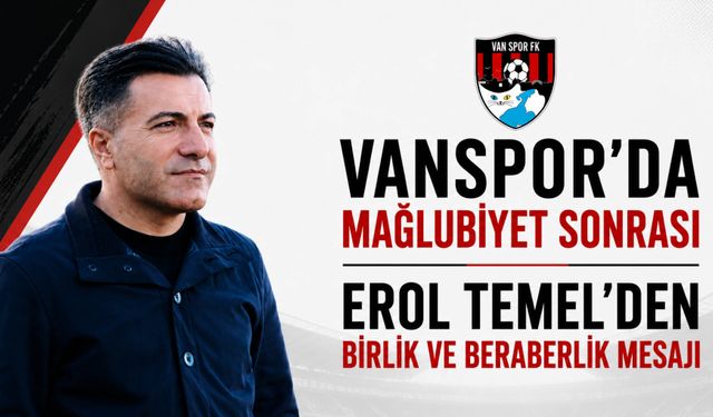 Vanspor’da Mağlubiyet Sonrası Erol Temel’den Birlik ve Beraberlik Mesajı
