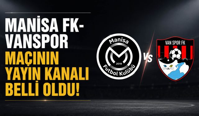 Manisa FK-Vanspor Maçının Yayın Kanalı Belli Oldu!