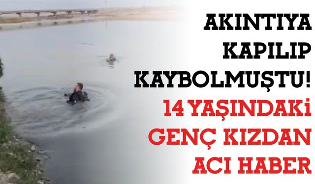 Akıntıya Kapılıp Kaybolmuştu! 14 Yaşındaki Genç Kızdan Acı Haber