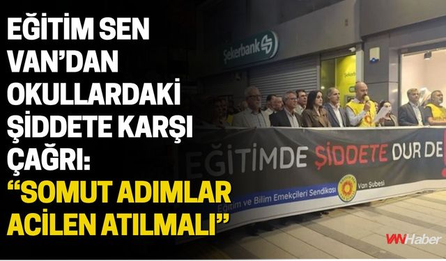 Eğitim Sen Van’dan Okullardaki Şiddete Karşı Çağrı: “Somut Adımlar Acilen Atılmalı”