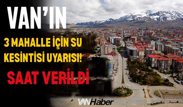 Gevaş’ta 3 Mahalle İçin Su Kesintisi Uyarısı! Saat Verildi