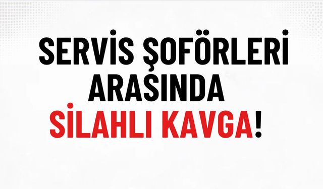 Servis şoförleri arasında kavga: 1 kişi hayatını kaybetti!