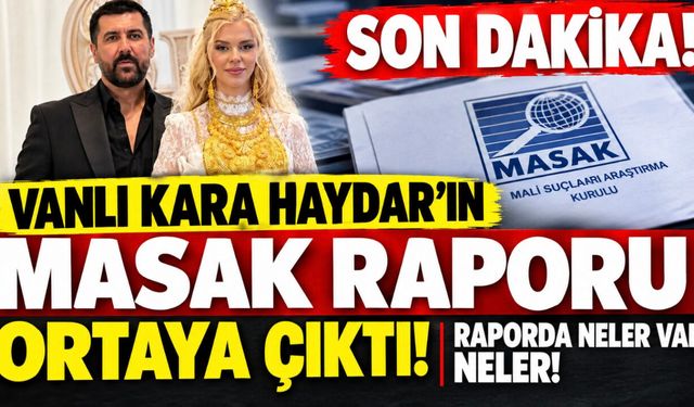 Vanlı Kara Haydar’ın MASAK raporu ortaya çıktı! Gelirle rapor alasında uçurum!
