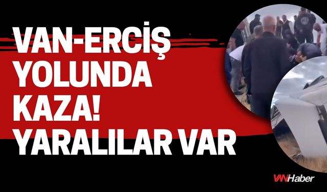 Van-Erciş Yolunda Kaza! Yaralılar Var