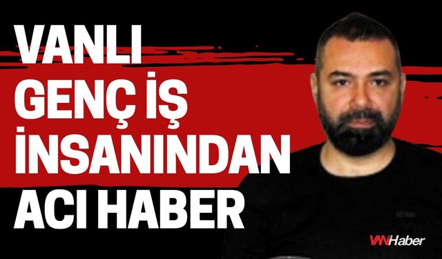 Vanlı Genç İş İnsanından Acı Haber