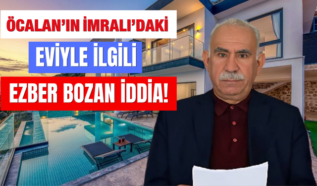 Öcalan’ın İmralı’daki Eviyle İlgili Ezber Bozan İddia!