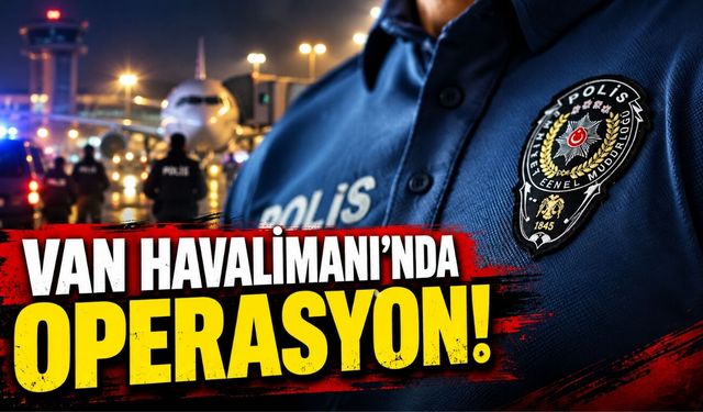 Van Havalimanı’nda Operasyon!