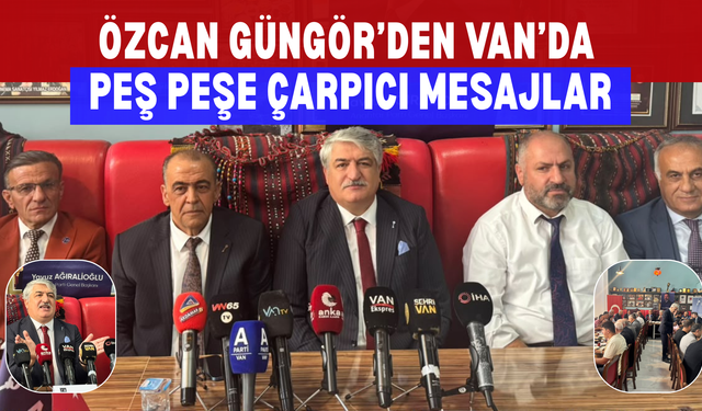 Özcan Güngör’den Van’da Peş Peşe Çarpıcı Mesajlar