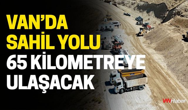 Van’da Sahil Yolu 65 Kilometreye Ulaşacak