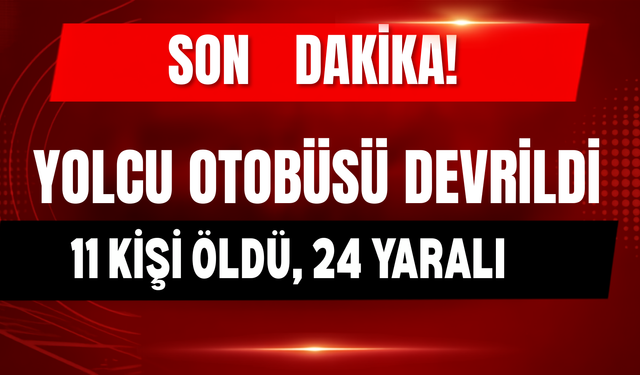 Yolcu Otobüsü Devrildi: 11 Ölü, 24 Yaralı