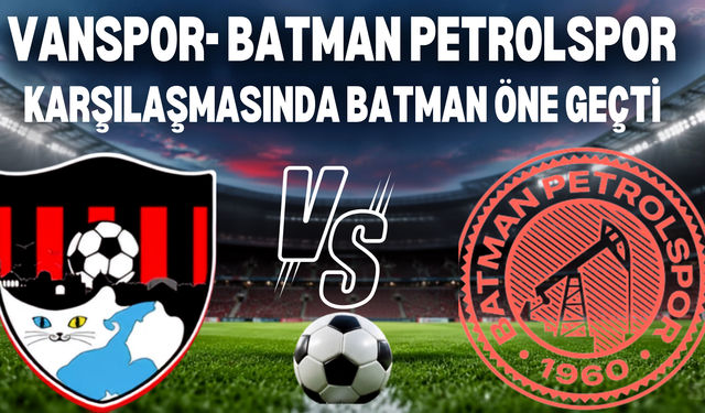 Vanspor Sahasında Yıkıldı! Batman Petrolspor 2- O Öne Geçti!