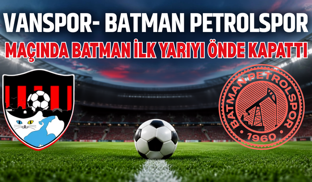 Vanspor’a İlk Yarının Son Dakikasında Şok! Batman Golü Buldu