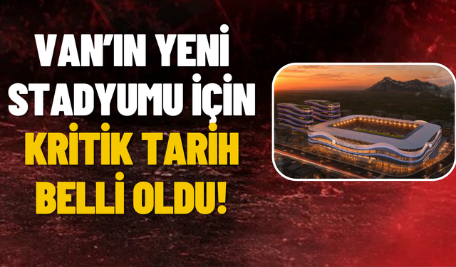 Van’ın yeni stadyumu için kritik tarih belli oldu!