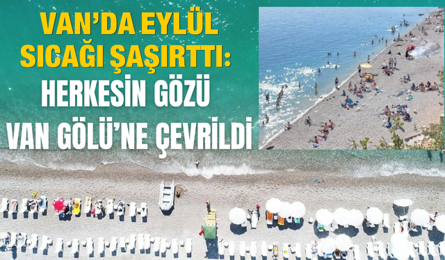 Van’da Eylül Sıcağı Şaşırttı: Herkesin Gözü Van Gölü’ne Çevrildi