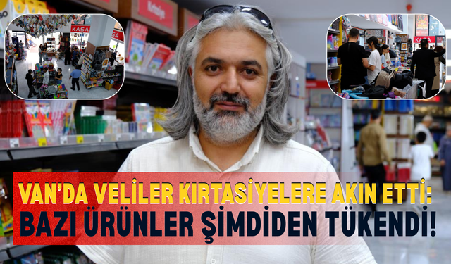 Van’da Veliler Kırtasiyelere Akın Etti: Bazı Ürünler Şimdiden Tükendi!