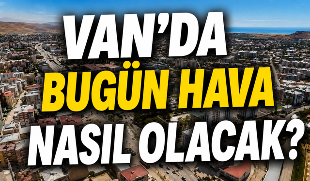 Van’da Bugün Hava Nasıl Olacak? (10 Eylül Perşembe)