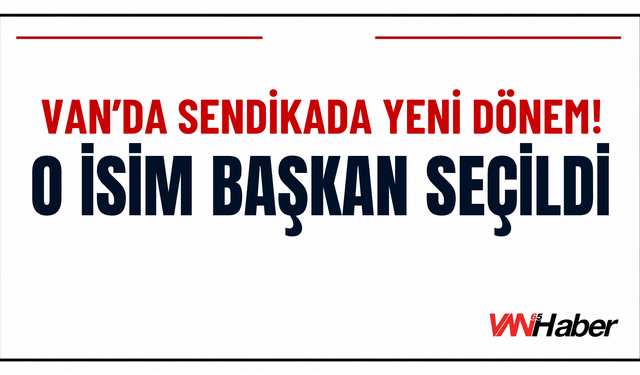 Van’da Sendikada Yeni Dönem! O İsim Başkan Seçildi