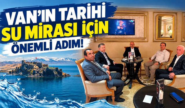 Van’ın Tarihi Su Mirası İçin Önemli Adım!
