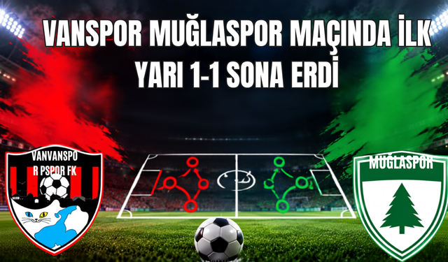 Vanspor Penaltıyı Kaçırdı, Muğlaspor Eşitledi! İlk Yarı 1-1 Sona Erdi