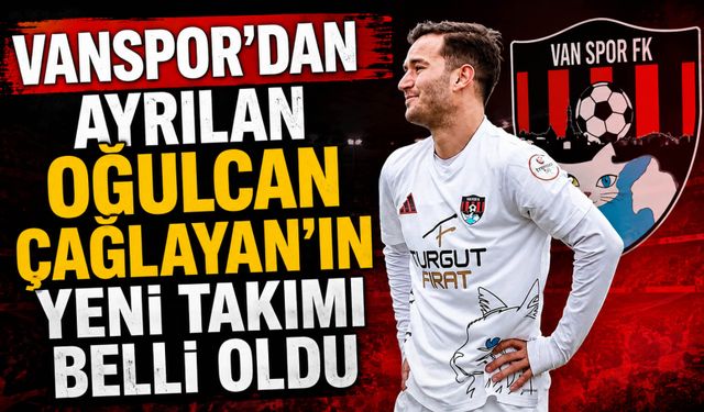 Vanspor’dan Ayrılan Oğulcan Çağlayan’ın Yeni Takımı Belli Oldu