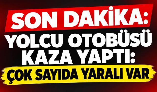 Son Dakika: Yolcu Otobüsü Kaza Yaptı: Çok Sayıda Yarılar Var