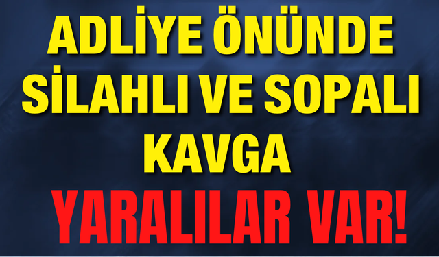 Adliye Önünde Silahlı ve Sopalı Kavga Yaralılar Var!