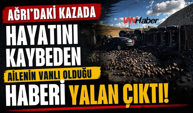 Ağrı’daki Kazada Hayatını Kaybeden Ailenin Vanlı Olduğu Haberi Yalan Çıktı!