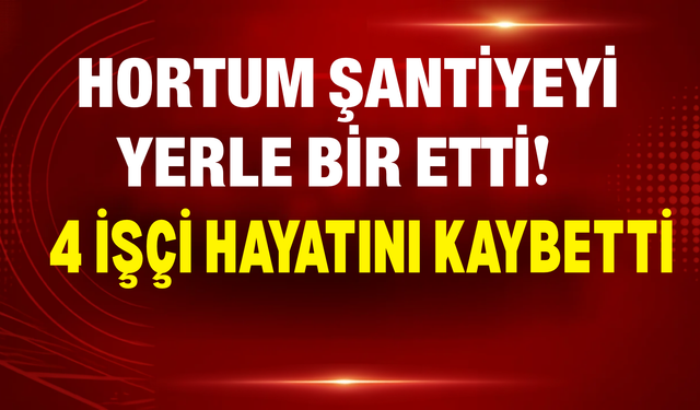 Antalya’da Hortum Dehşeti: 4 İşçi Hayatını Kaybetti!