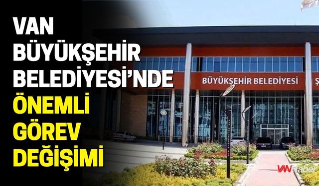 Van Büyükşehir Belediyesi’nde Önemli Görev Değişimi