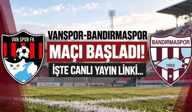 Vanspor-Bandırmaspor Maçı Başladı! İşte Canlı Yayın Linki...