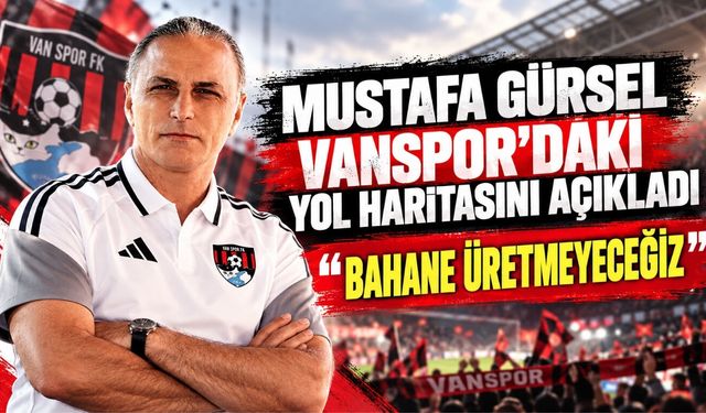 Mustafa Gürsel Vanspor’daki Yol Haritasını Açıkladı: “Bahane Üretmeyeceğiz”