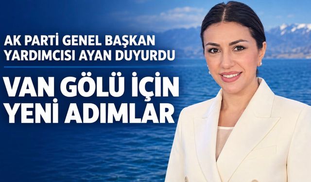 AK Parti Genel Başkan Yardımcısı Ayan Duyurdu! Van Gölü İçin Yeni Adımlar Atılacak!
