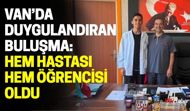 Van’da Duygulandıran Buluşma: Hem Hastası Hem Öğrencisi Oldu