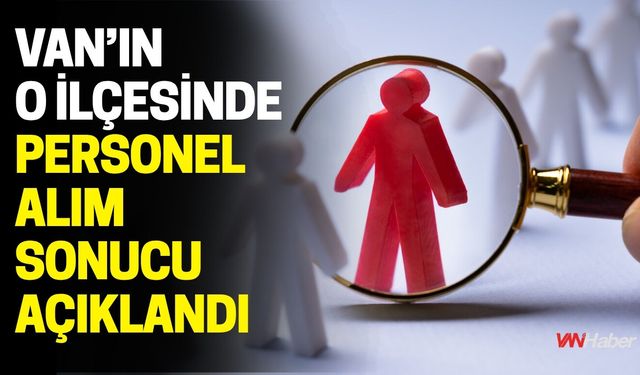 Van'ın O İlçesinde Personel Alım Sonucu Açıklandı