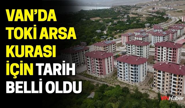 Van’da TOKİ Arsa Kurası İçin Tarih Belli Oldu