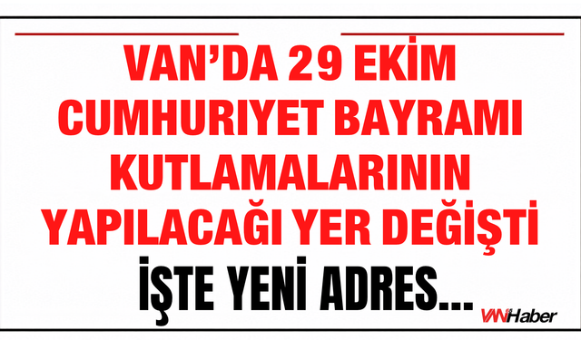 Van’da 29 Ekim Cumhuriyet Bayramı Kutlamalarının Yapılacağı Yer Değişti!